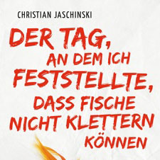 Christian Jaschinski | Der Tag, an dem ich feststellte, dass Fische nicht klettern können